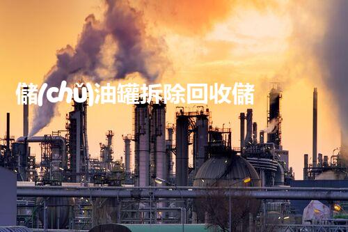 儲(chǔ)油罐拆除回收儲(chǔ)油罐拆除回收批發(fā)價(jià)格、市場(chǎng)報(bào)價(jià)、廠家（報(bào)廢油罐的拆解）